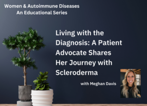 Living with the Diagnosis: A Patient Advocate Shares Her Journey with Scleroderma